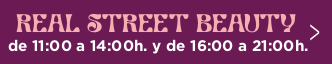 REAL STREET BEAUTY de 11:00 a 14:00h. y de 16:00 a 21:00h